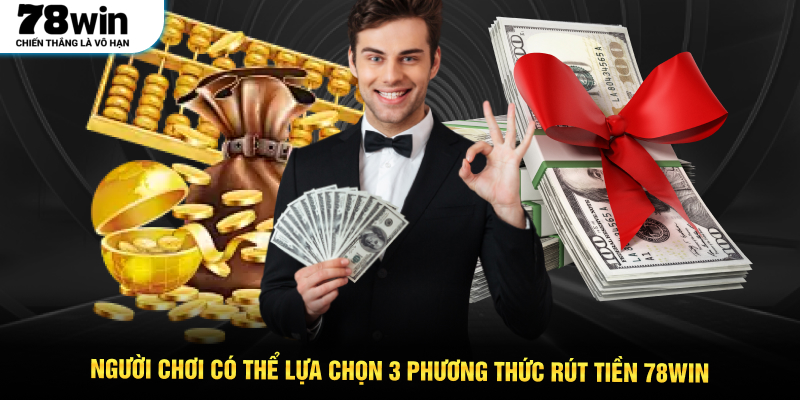 Người chơi có thể lựa chọn 3 phương thức rút tiền 78WIN
